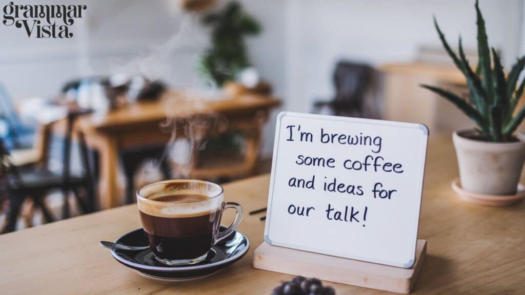 "I'm Brewing Some Coffee and Ideas for Our Talk!"