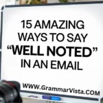 15 amazing ways to say "Well noted" in an email