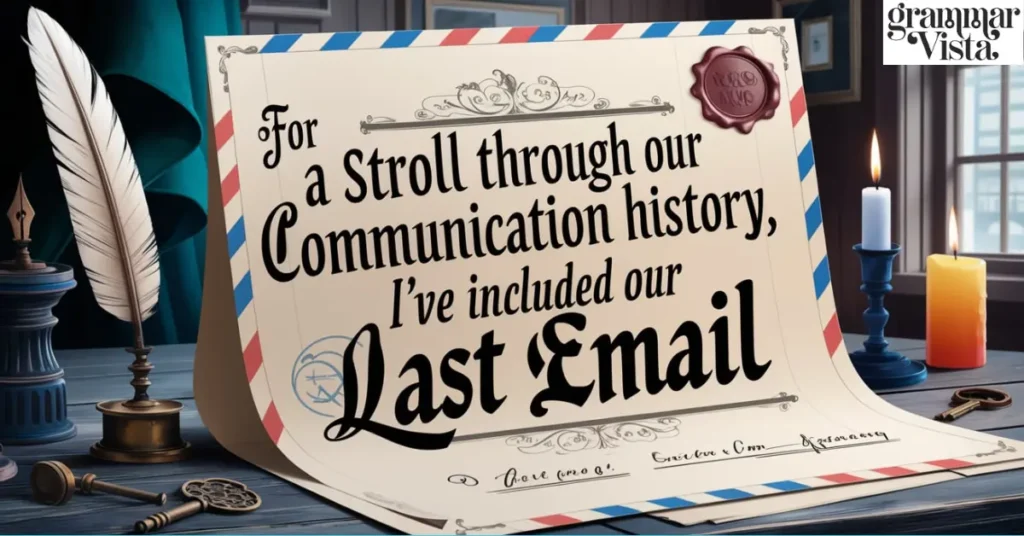 "For a stroll through our communication history, I've included our last email"