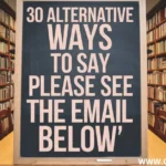 30 alternative ways to say "please see the email below"