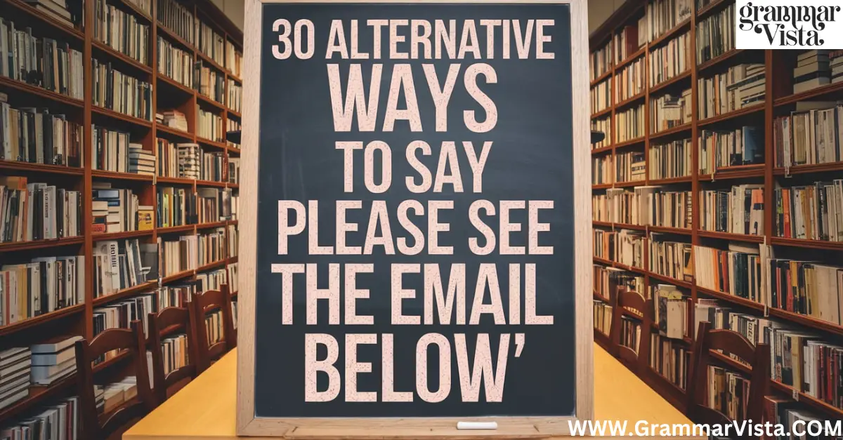 30 alternative ways to say "please see the email below"