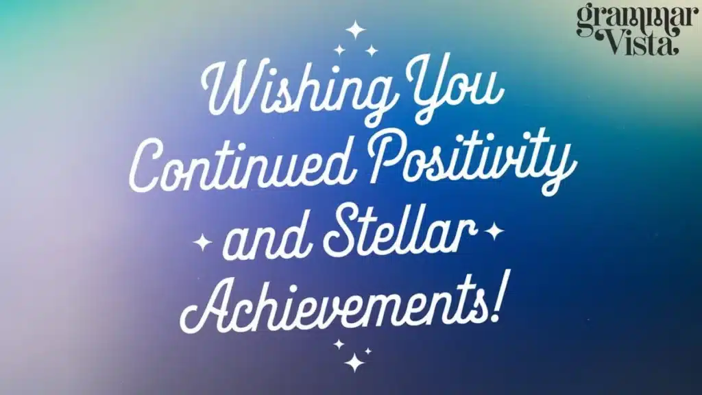 "Wishing you continued positivity and stellar achievements!"