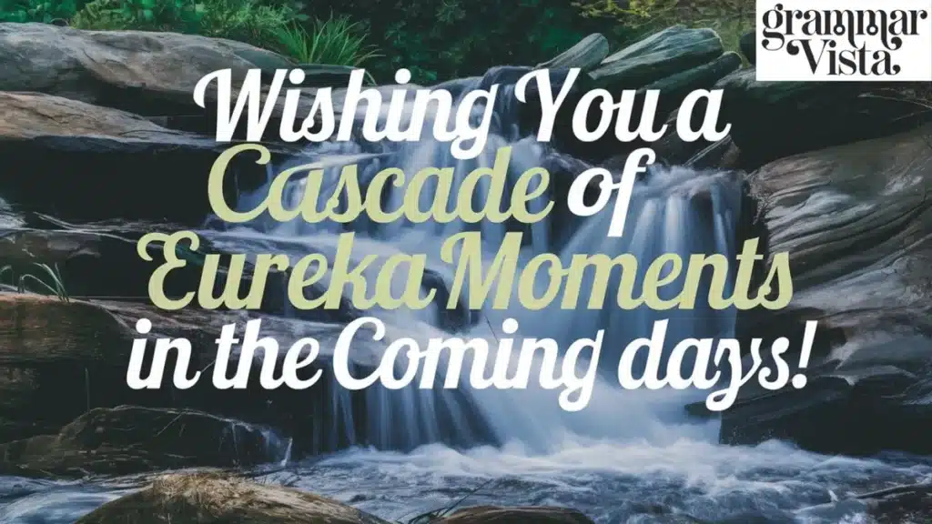  "Wishing you a cascade of eureka moments in the coming days!"