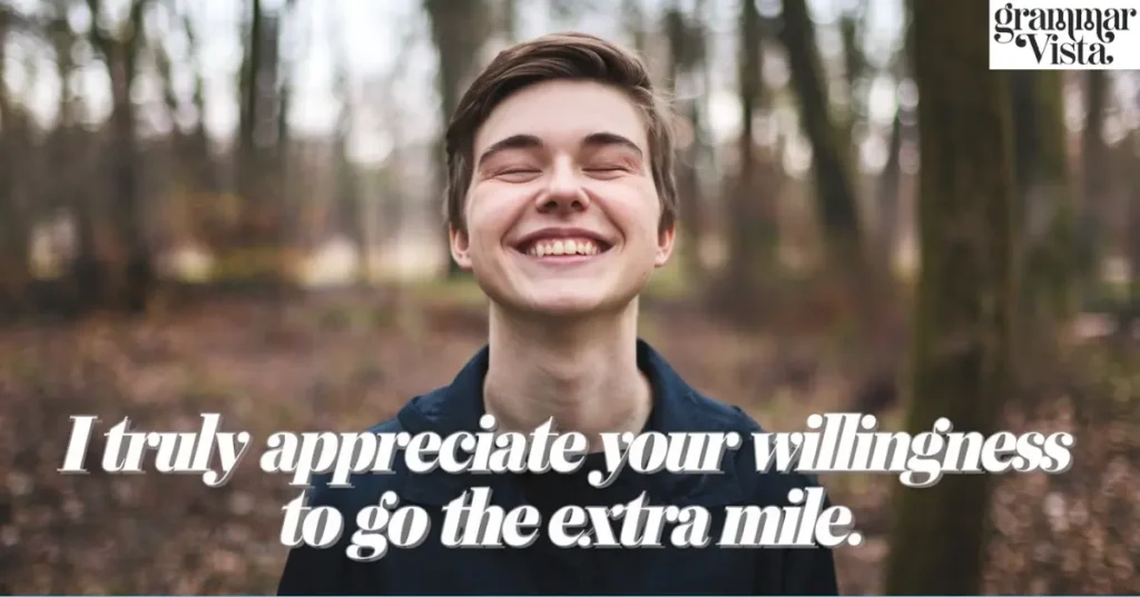 "I truly appreciate your willingness to go the extra mile."