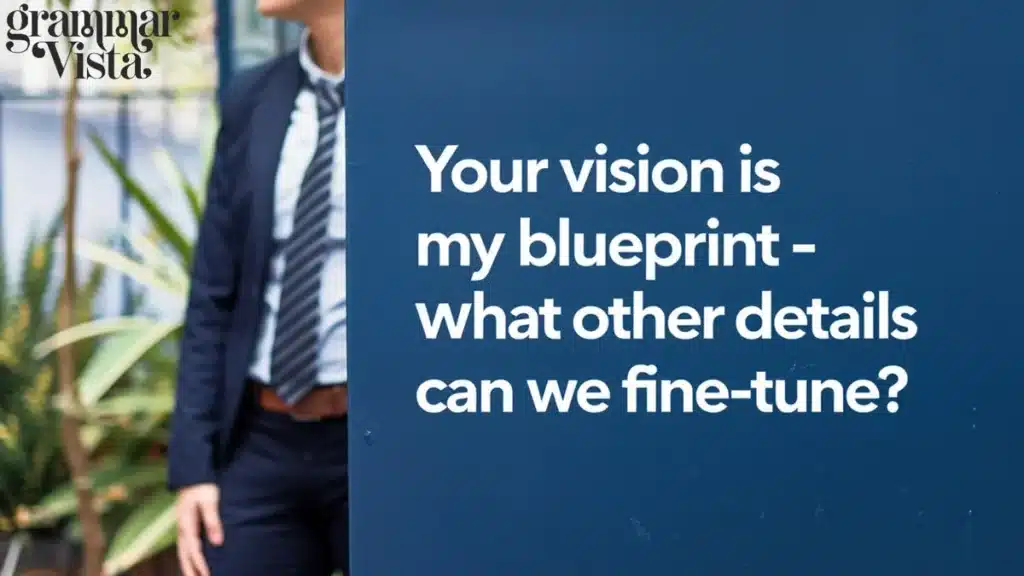 Your vision is my blueprint - what other details can we fine-tune?