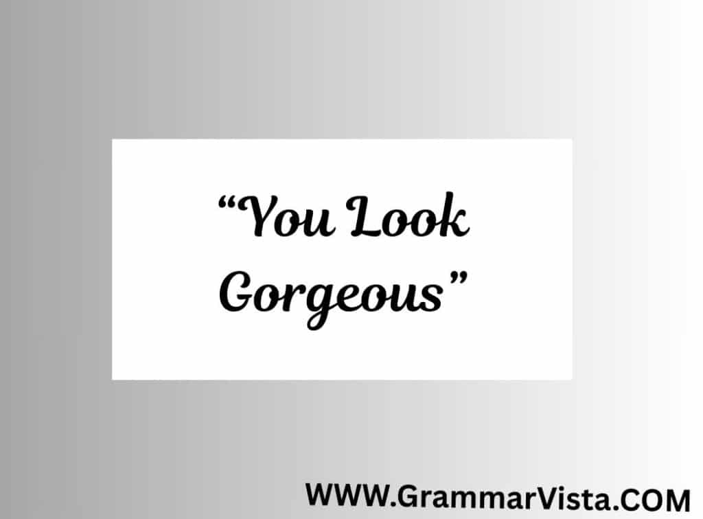 you look gorgeous